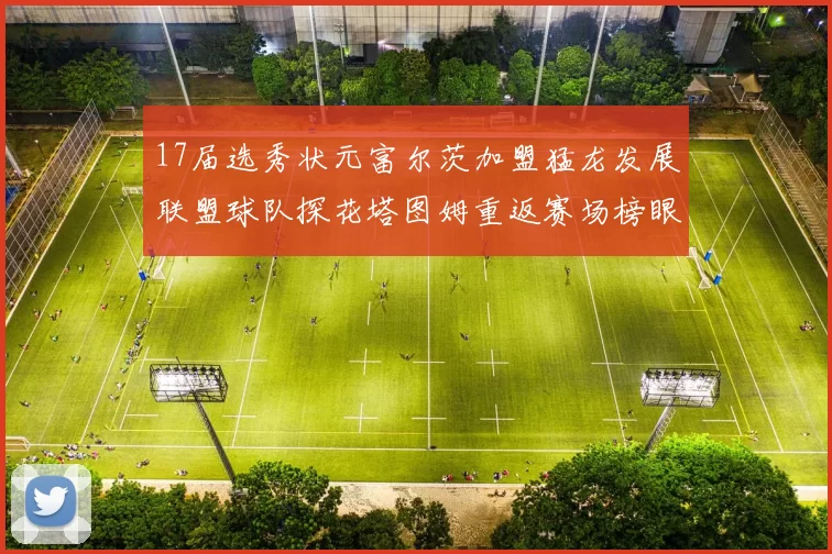 17届选秀状元富尔茨加盟猛龙发展联盟球队探花塔图姆重返赛场榜眼球员无球可打