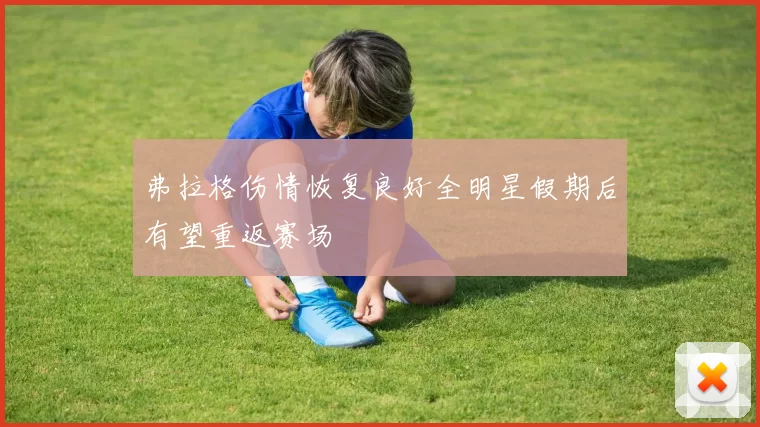 弗拉格伤情恢复良好全明星假期后有望重返赛场