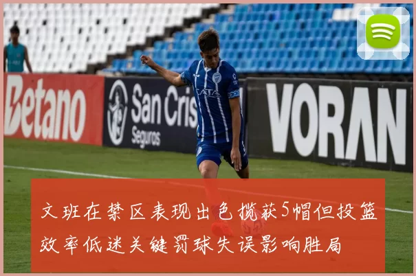 文班在禁区表现出色揽获5帽但投篮效率低迷关键罚球失误影响胜局